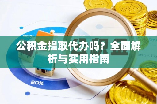 壤塘公积金提取代办吗？全面解析与实用指南