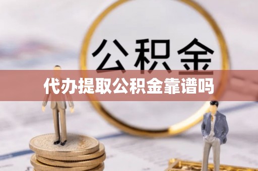 壤塘代办提取公积金靠谱吗