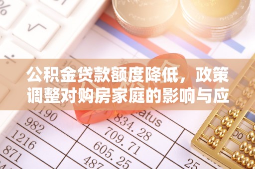 壤塘公积金贷款额度降低，政策调整对购房家庭的影响与应对策略