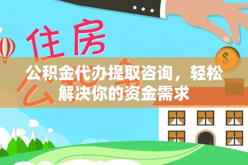壤塘公积金代办提取咨询，轻松解决你的资金需求