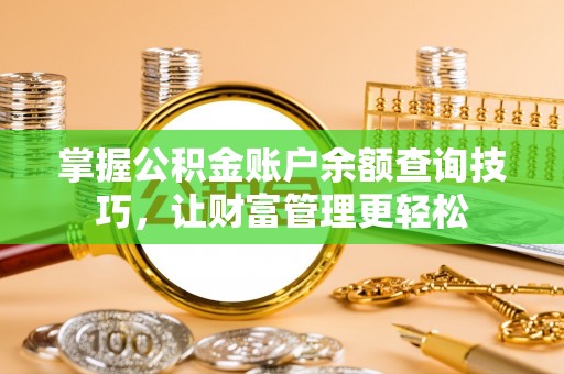 壤塘掌握公积金账户余额查询技巧，让财富管理更轻松