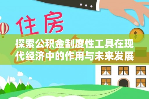 壤塘探索公积金制度性工具在现代经济中的作用与未来发展