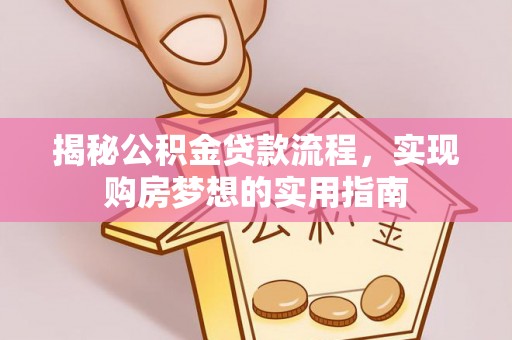 壤塘揭秘公积金贷款流程，实现购房梦想的实用指南
