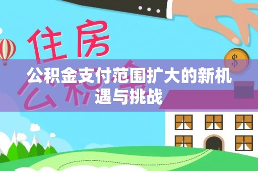 壤塘公积金支付范围扩大的新机遇与挑战
