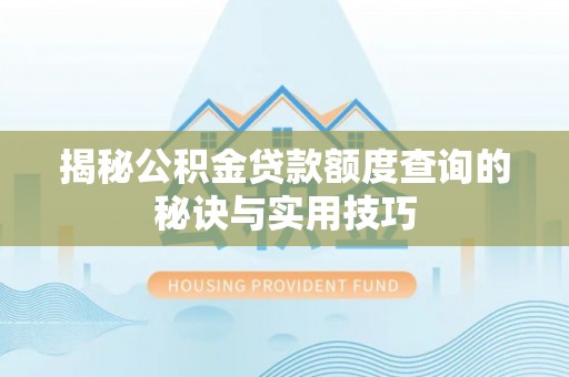 壤塘揭秘公积金贷款额度查询的秘诀与实用技巧
