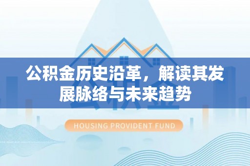 壤塘公积金历史沿革，解读其发展脉络与未来趋势