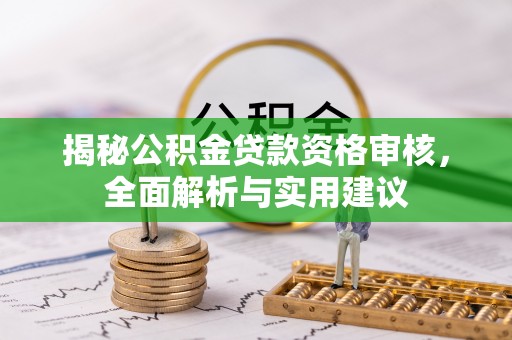 壤塘揭秘公积金贷款资格审核，全面解析与实用建议