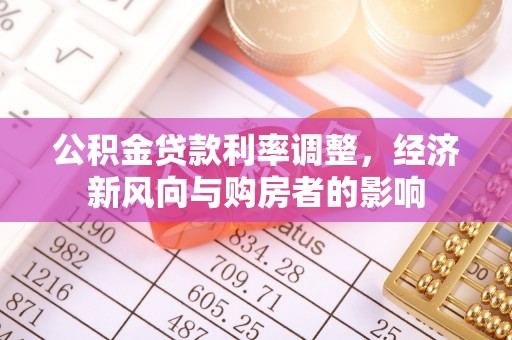 壤塘公积金贷款利率调整，经济新风向与购房者的影响