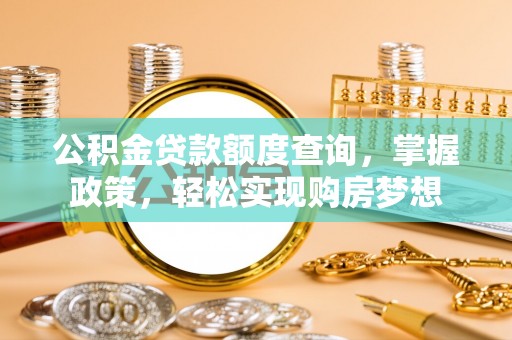 壤塘公积金贷款额度查询，掌握政策，轻松实现购房梦想