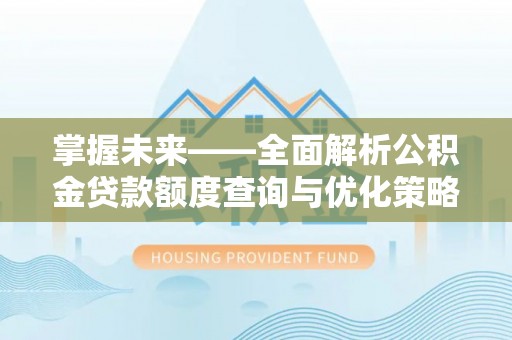 壤塘掌握未来——全面解析公积金贷款额度查询与优化策略