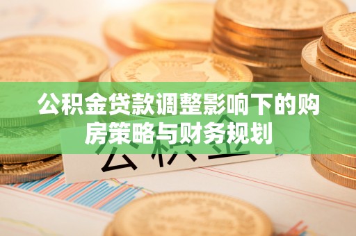 壤塘公积金贷款调整影响下的购房策略与财务规划