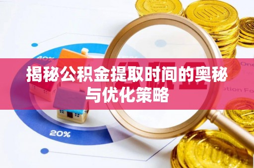 壤塘揭秘公积金提取时间的奥秘与优化策略