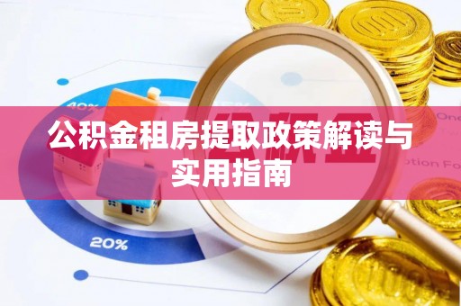 壤塘公积金租房提取政策解读与实用指南