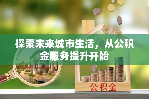 壤塘探索未来城市生活，从公积金服务提升开始