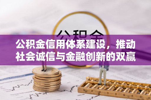 壤塘公积金信用体系建设，推动社会诚信与金融创新的双赢之道