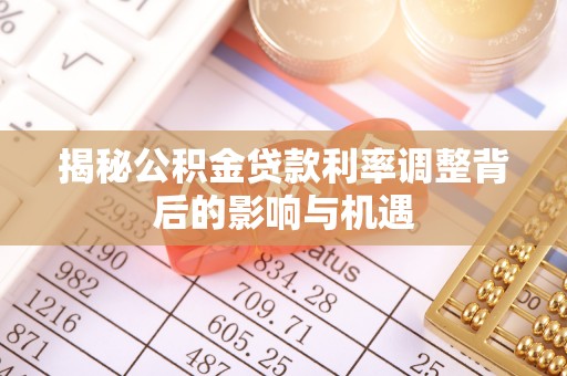 壤塘揭秘公积金贷款利率调整背后的影响与机遇