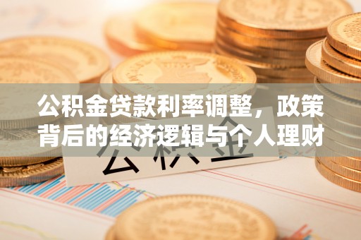 壤塘公积金贷款利率调整，政策背后的经济逻辑与个人理财策略