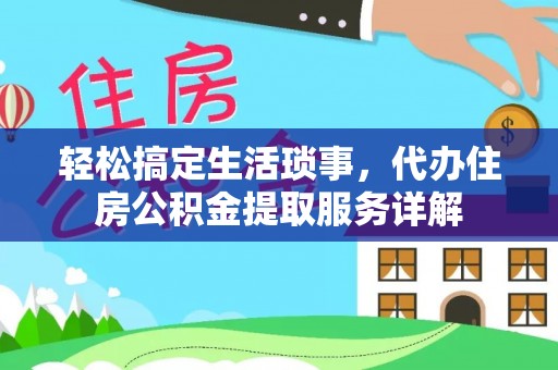 壤塘轻松搞定生活琐事，代办住房公积金提取服务详解