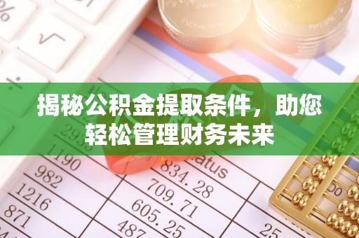 壤塘揭秘公积金提取条件，助您轻松管理财务未来