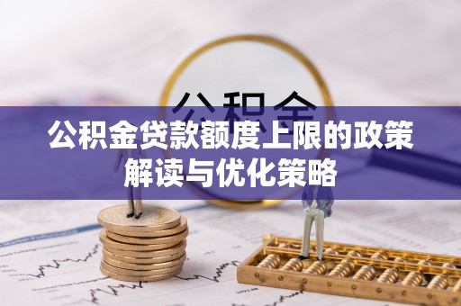 壤塘公积金贷款额度上限的政策解读与优化策略