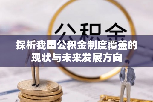 壤塘探析我国公积金制度覆盖的现状与未来发展方向