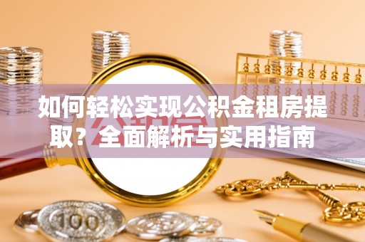 壤塘如何轻松实现公积金租房提取？全面解析与实用指南