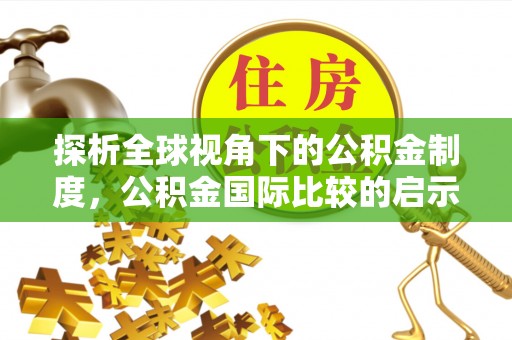 壤塘探析全球视角下的公积金制度，公积金国际比较的启示与借鉴
