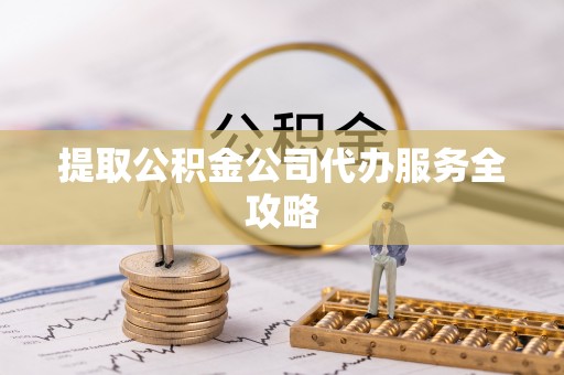 壤塘提取公积金公司代办服务全攻略