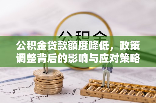 壤塘公积金贷款额度降低，政策调整背后的影响与应对策略