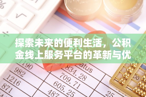 壤塘探索未来的便利生活，公积金线上服务平台的革新与优势