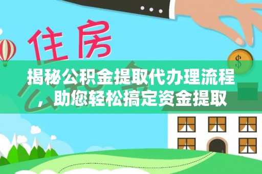 壤塘揭秘公积金提取代办理流程，助您轻松搞定资金提取