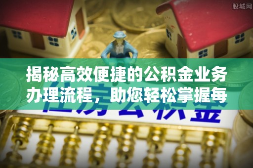 壤塘揭秘高效便捷的公积金业务办理流程，助您轻松掌握每一步