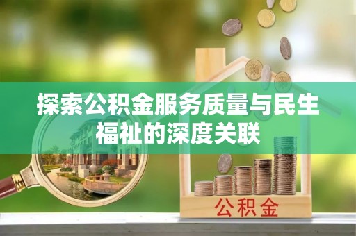 壤塘探索公积金服务质量与民生福祉的深度关联