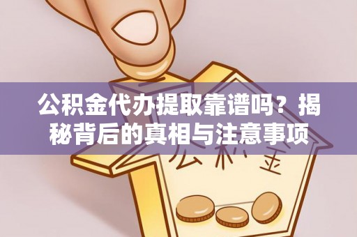 壤塘公积金代办提取靠谱吗？揭秘背后的真相与注意事项
