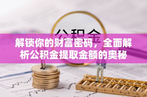 壤塘解锁你的财富密码，全面解析公积金提取金额的奥秘