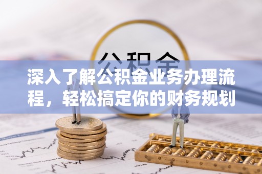 壤塘深入了解公积金业务办理流程，轻松搞定你的财务规划