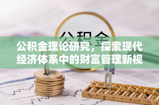 壤塘公积金理论研究，探索现代经济体系中的财富管理新视角