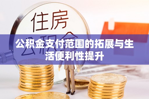 壤塘公积金支付范围的拓展与生活便利性提升
