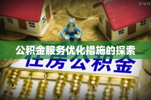 壤塘公积金服务优化措施的探索