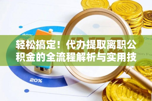 壤塘轻松搞定！代办提取离职公积金的全流程解析与实用技巧