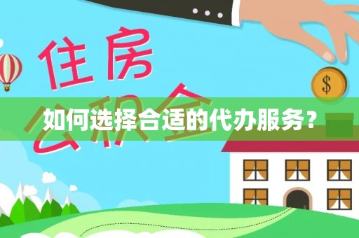 壤塘如何选择合适的代办服务？
