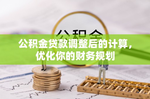 壤塘公积金贷款调整后的计算，优化你的财务规划