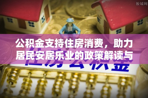 壤塘公积金支持住房消费，助力居民安居乐业的政策解读与展望