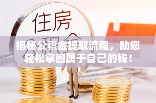 壤塘揭秘公积金提取流程，助您轻松拿回属于自己的钱！