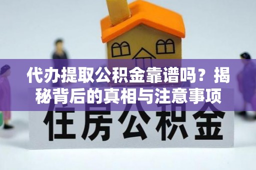 壤塘代办提取公积金靠谱吗？揭秘背后的真相与注意事项