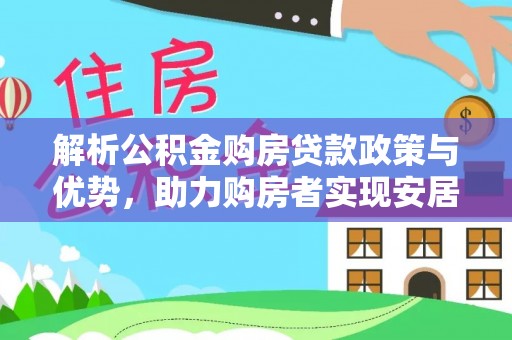 壤塘解析公积金购房贷款政策与优势，助力购房者实现安居梦想