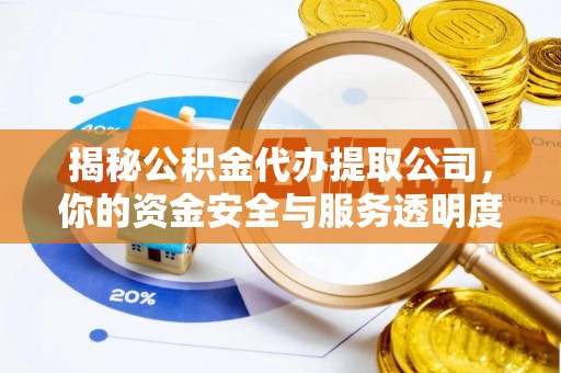 壤塘揭秘公积金代办提取公司，你的资金安全与服务透明度全解析