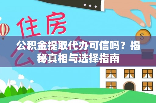 壤塘公积金提取代办可信吗？揭秘真相与选择指南