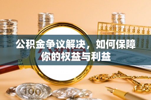 壤塘公积金争议解决，如何保障你的权益与利益