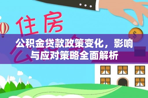 壤塘公积金贷款政策变化，影响与应对策略全面解析